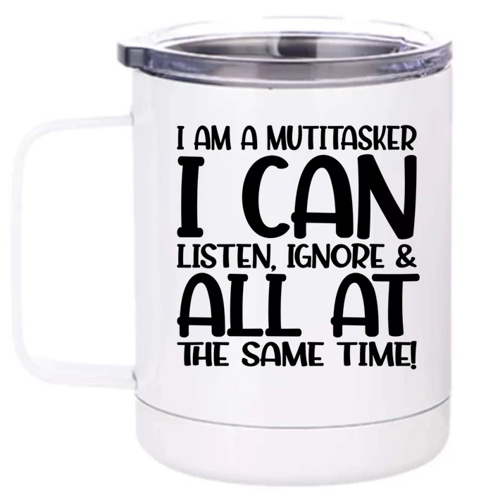 Fun Great Gift I Am A Multitasker I Can Listen And Forget Gift Front & Back 12oz Stainless Steel Tumbler Cup