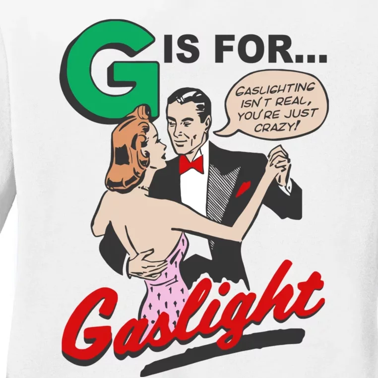 G For Gaslight, Gaslighting Isn’t Real, You’re Just Crazy Funny Quote Ladies Long Sleeve Shirt