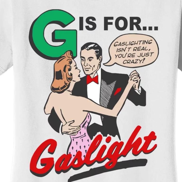 G For Gaslight, Gaslighting Isn’t Real, You’re Just Crazy Funny Quote Women's T-Shirt