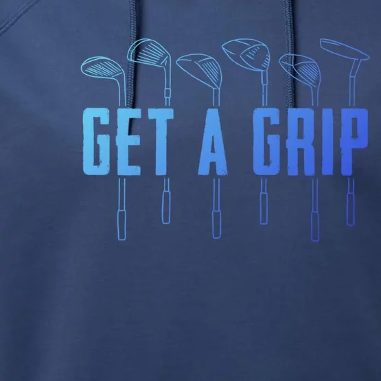 Funny Golfer Golfing Golf Get A Grip Golf Gift Performance Fleece Hoodie