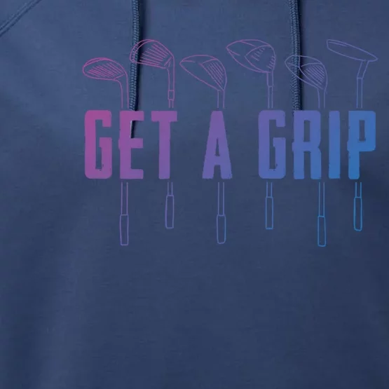 Funny Golfer Golfing Golf Get A Grip Golf Gift Performance Fleece Hoodie