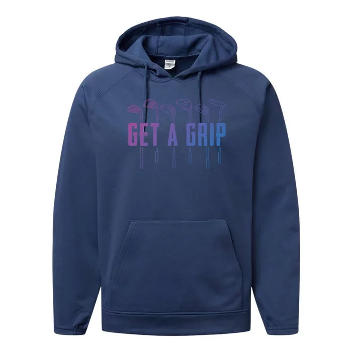 Funny Golfer Golfing Golf Get A Grip Golf Gift Performance Fleece Hoodie