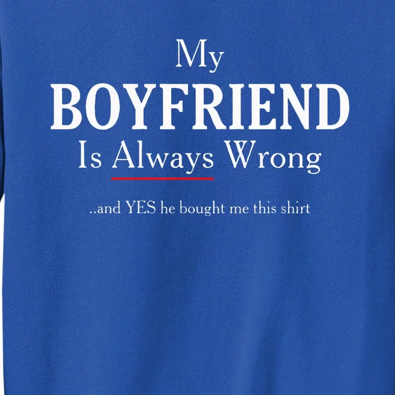 Funny Girlfriend Gift My Boyfriend Is Always Wrong Tall Sweatshirt