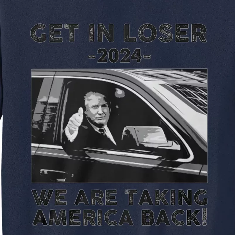 Funny Gift Get In Loser 2024 We Are Talking America Back Trump Tall Sweatshirt