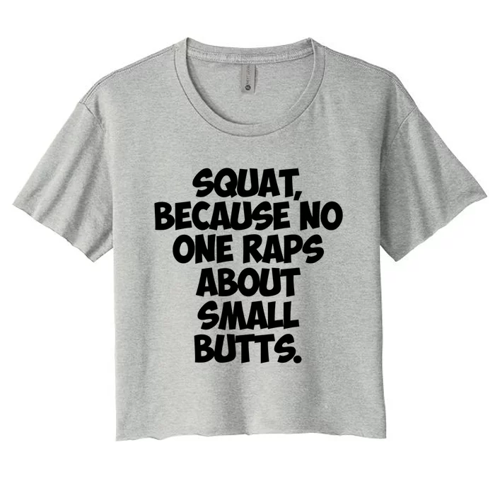 Funny Gym Gift Squat Because No One Raps About Small Butts Gift Women's Crop Top Tee