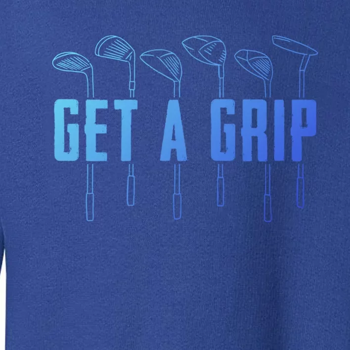 Funny Golfer Golfing Golf Get A Grip Golf Gift Toddler Sweatshirt