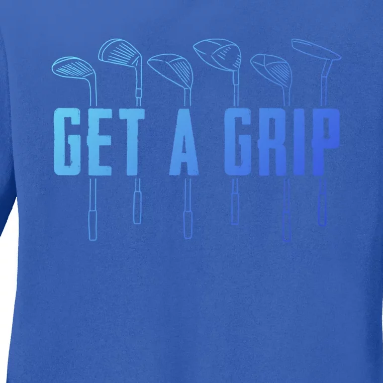 Funny Golfer Golfing Golf Get A Grip Golf Gift Ladies Long Sleeve Shirt