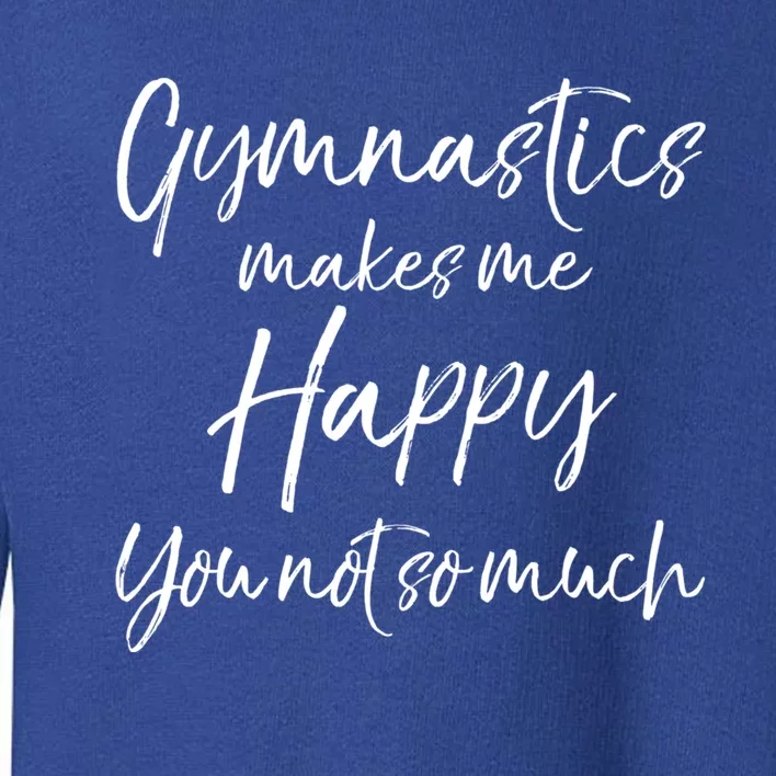 Funny Gymnast Gift Gymnastics Makes Me Happy You Not So Much Gift Toddler Sweatshirt