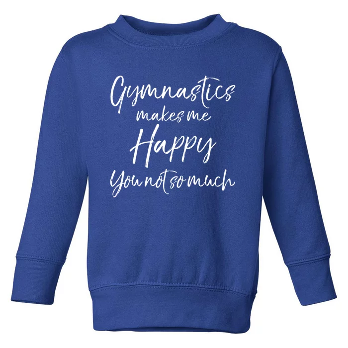 Funny Gymnast Gift Gymnastics Makes Me Happy You Not So Much Gift Toddler Sweatshirt