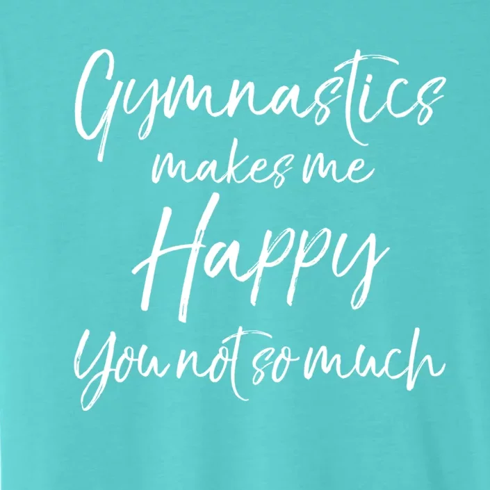 Funny Gymnast Gift Gymnastics Makes Me Happy You Not So Much Gift ChromaSoft Performance T-Shirt