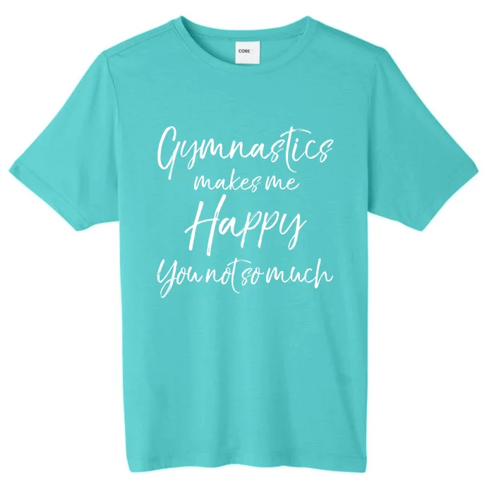 Funny Gymnast Gift Gymnastics Makes Me Happy You Not So Much Gift ChromaSoft Performance T-Shirt