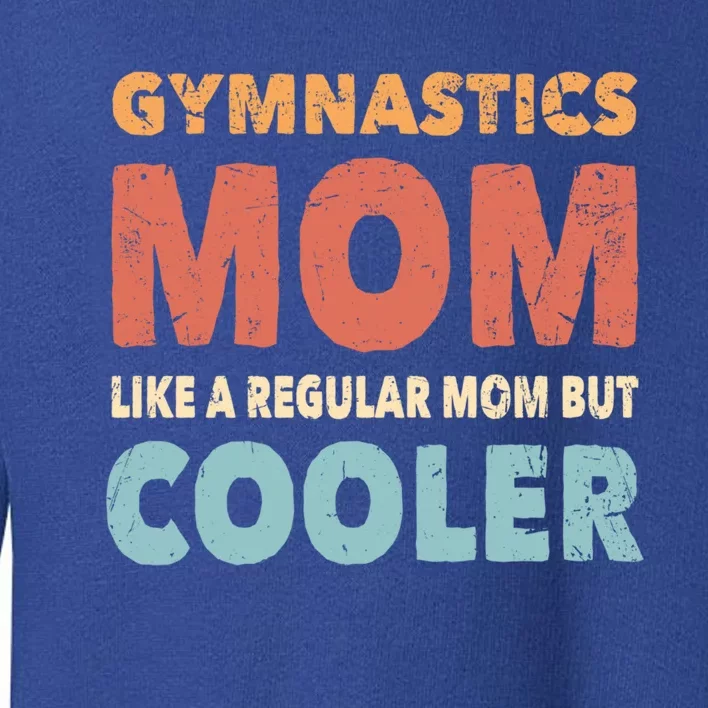 Funny Gymnastics Gymnast Mom Gift Gymnastics Lover Gift Toddler Sweatshirt