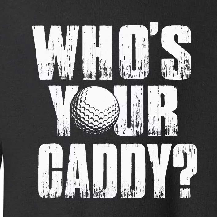 Funny Golf Golfer Who's Your Caddy Toddler Sweatshirt