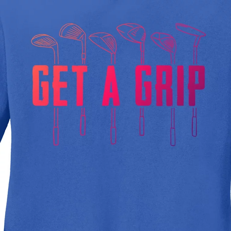 Funny Golfer Golfing Golf Get A Grip Golf Gift Ladies Long Sleeve Shirt