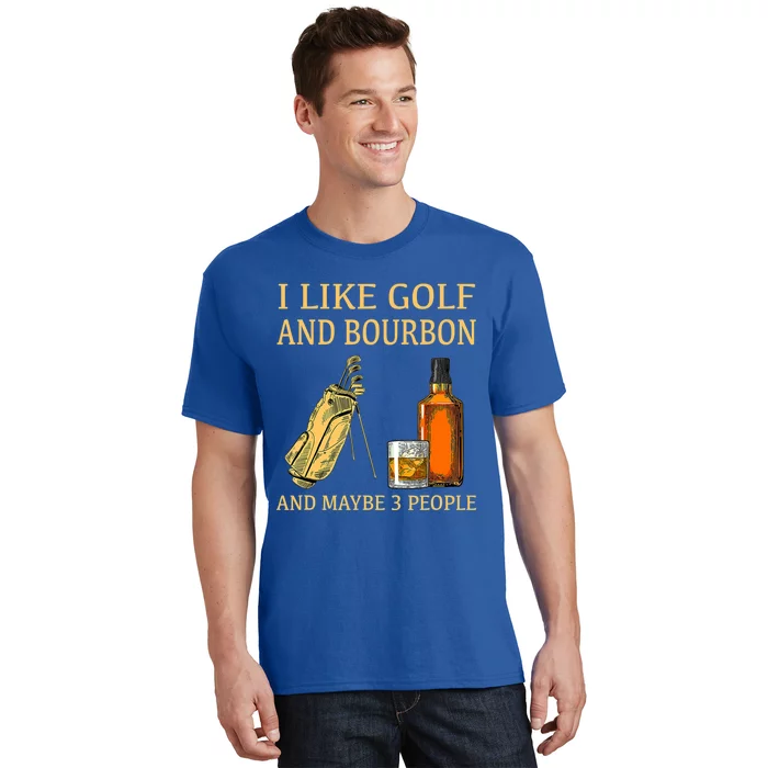 Funny Golf Gift I Like Golf And Bourbon And Maybe 3 People T-Shirt