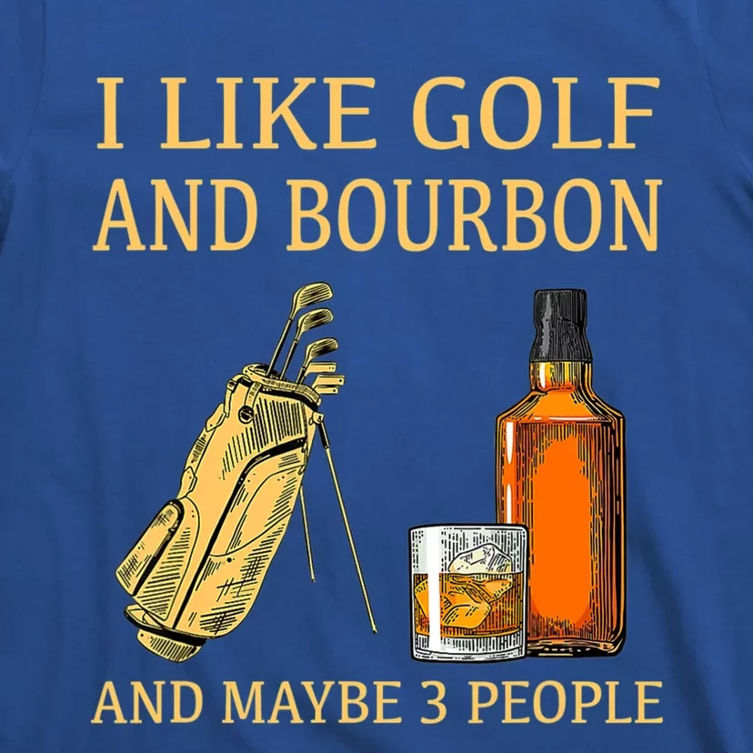 Funny Golf Gift I Like Golf And Bourbon And Maybe 3 People T-Shirt