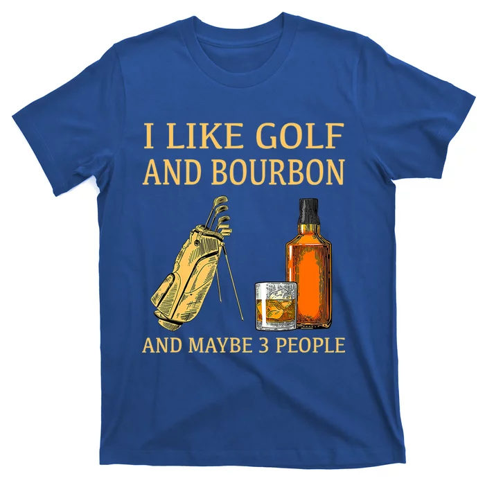 Funny Golf Gift I Like Golf And Bourbon And Maybe 3 People T-Shirt