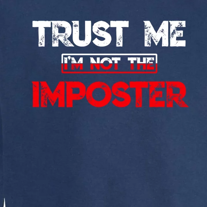 Funny Gamer Gag Trust Me Im Not Imposter Great Gift Garment-Dyed Sweatshirt