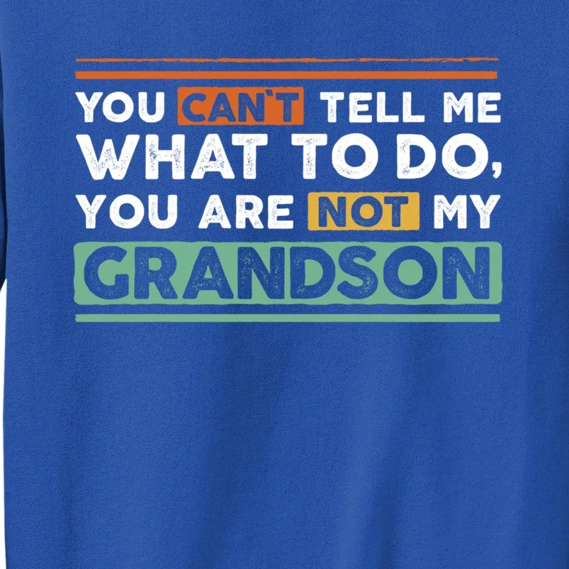 Funny Grand Grandpa Gift CanT Tell What To Do Grandson Gift Tall Sweatshirt