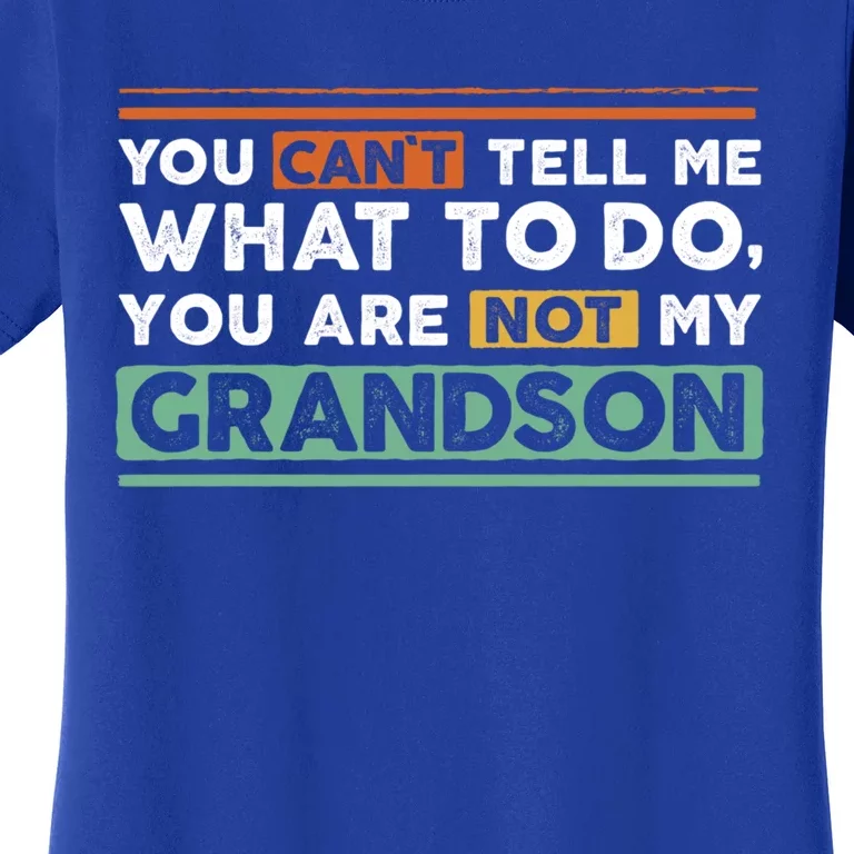 Funny Grand Grandpa Gift CanT Tell What To Do Grandson Gift Women's T-Shirt