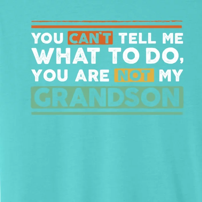 Funny Grand Grandpa Gift CanT Tell What To Do Grandson Gift ChromaSoft Performance T-Shirt