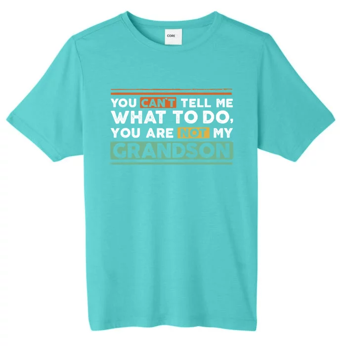 Funny Grand Grandpa Gift CanT Tell What To Do Grandson Gift ChromaSoft Performance T-Shirt