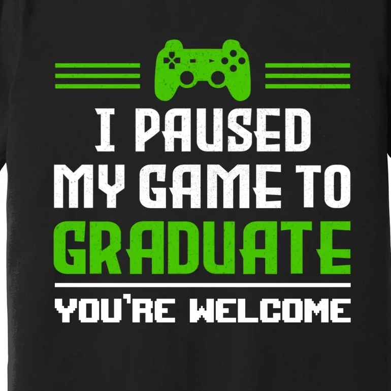 Funny Gamer Graduate Graduation I Paused My Game To Graduate Video Gamer Premium T-Shirt