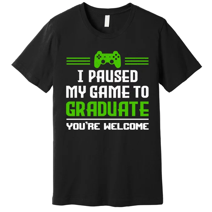 Funny Gamer Graduate Graduation I Paused My Game To Graduate Video Gamer Premium T-Shirt