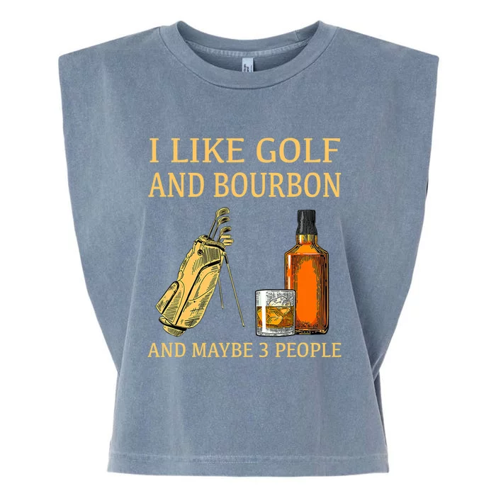 Funny Golf Gift I Like Golf And Bourbon And Maybe 3 People Garment-Dyed Women's Muscle Tee