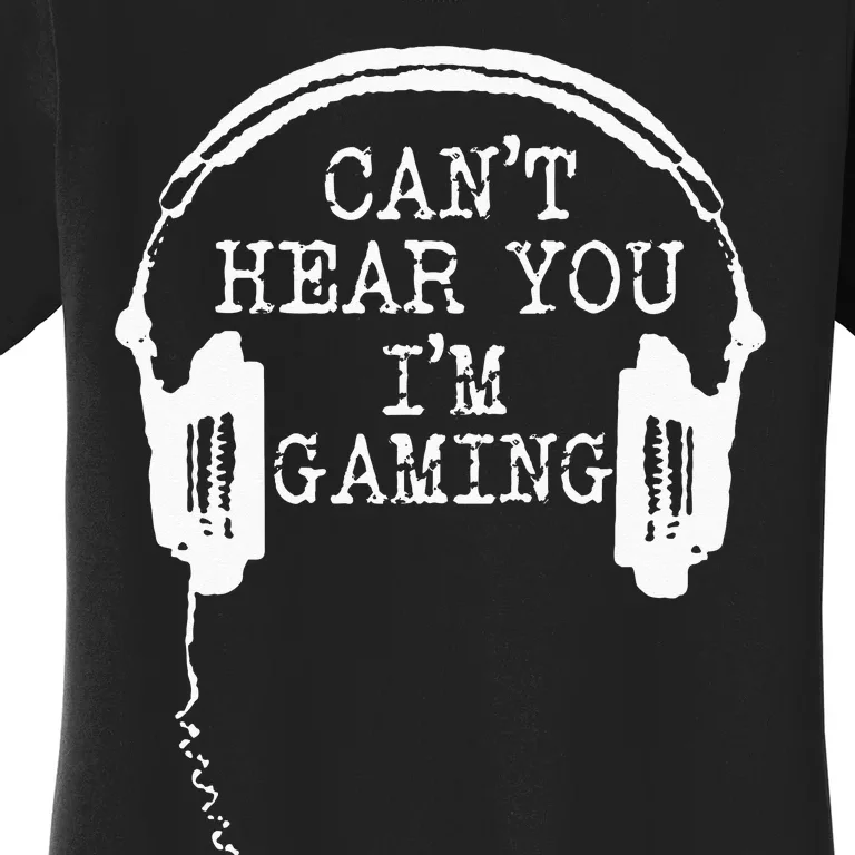 Funny Gamer Headset I Cant Hear You Im Gaming Women's T-Shirt