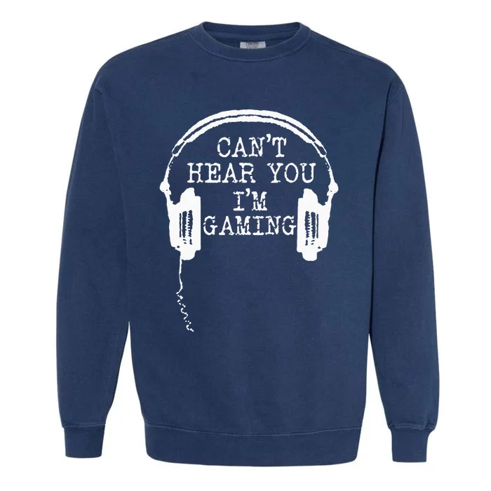 Funny Gamer Headset I Cant Hear You Im Gaming Garment-Dyed Sweatshirt