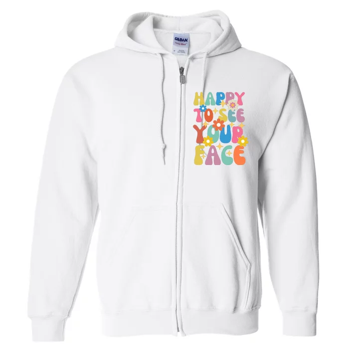 Funny Groovy Happy To See Your Face Teachers Students First Day Of School Full Zip Hoodie