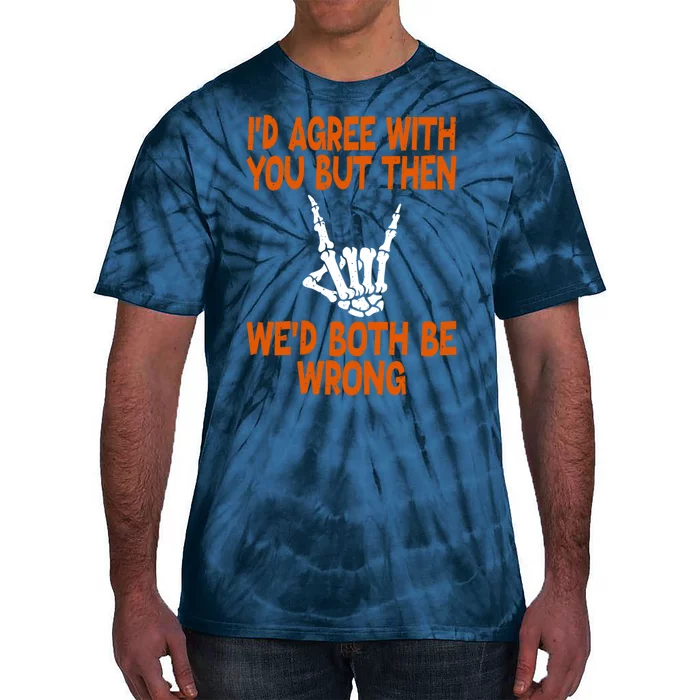 Funny Gift Happy ID Agree With You But Then WeD Both Be Wrong Tie-Dye T-Shirt