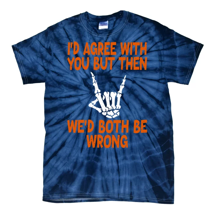 Funny Gift Happy ID Agree With You But Then WeD Both Be Wrong Tie-Dye T-Shirt