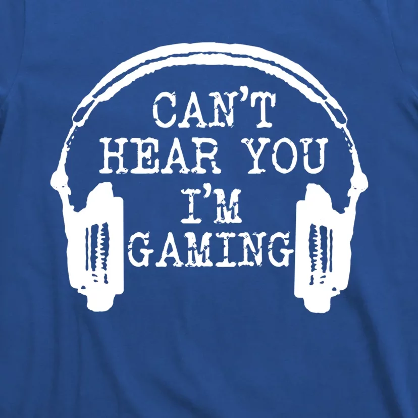 Funny Gamer Headset I Can't Hear You I'm Gaming Meaningful Gift T-Shirt