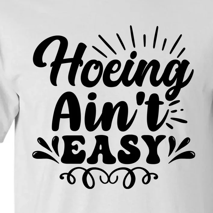 Funny Garden Hoe Hoeing Aint Easy Tall T-Shirt