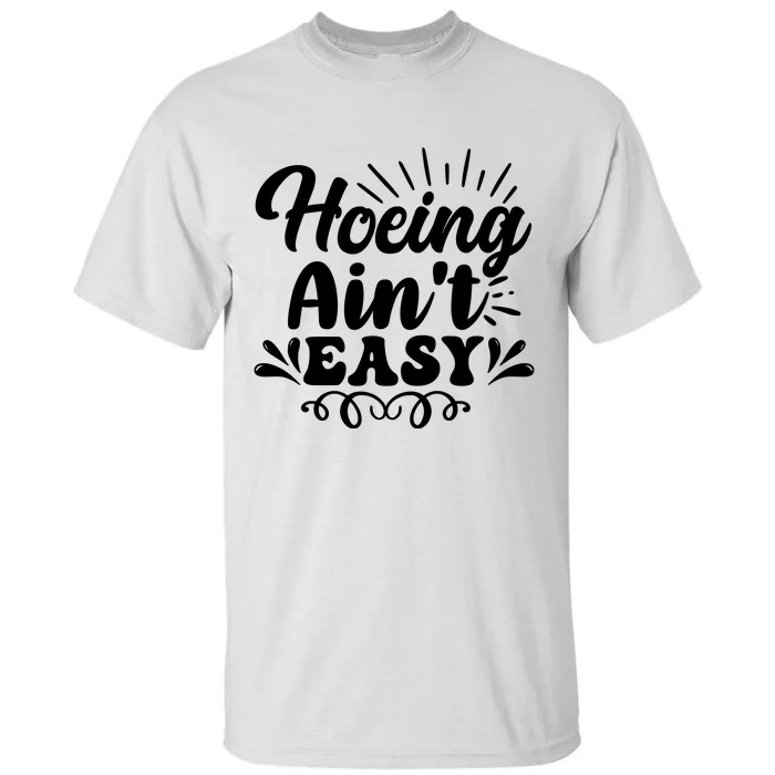 Funny Garden Hoe Hoeing Aint Easy Tall T-Shirt