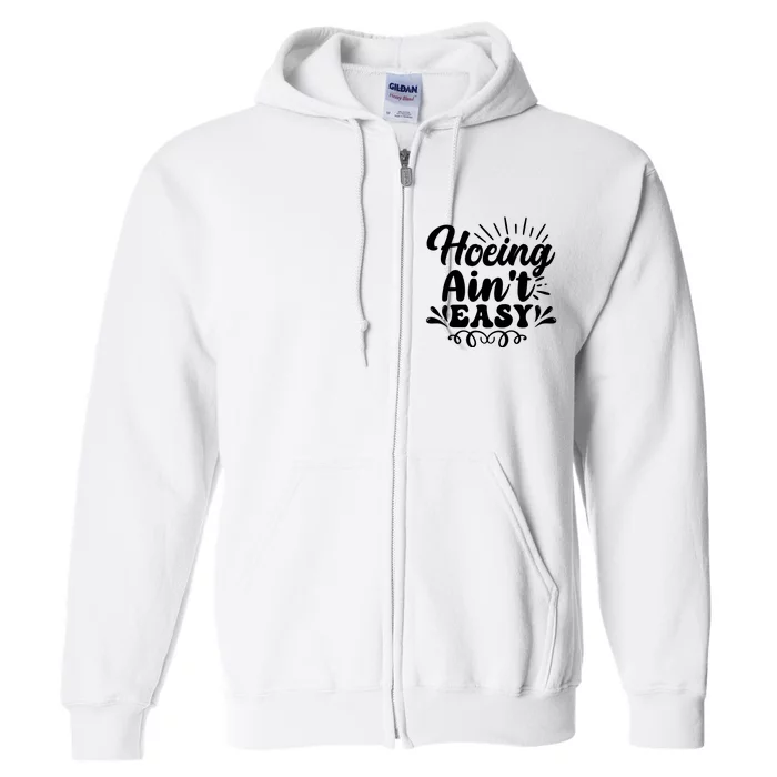 Funny Garden Hoe Hoeing Aint Easy Full Zip Hoodie