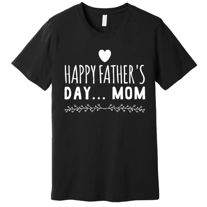 Funny Gift Happy Father's Day Mom Premium T-Shirt