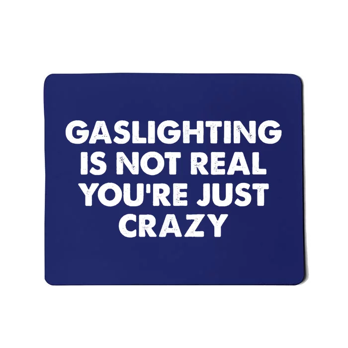 Funny Gaslighting Is Not Real You're Just Crazy Meme Humor Mousepad