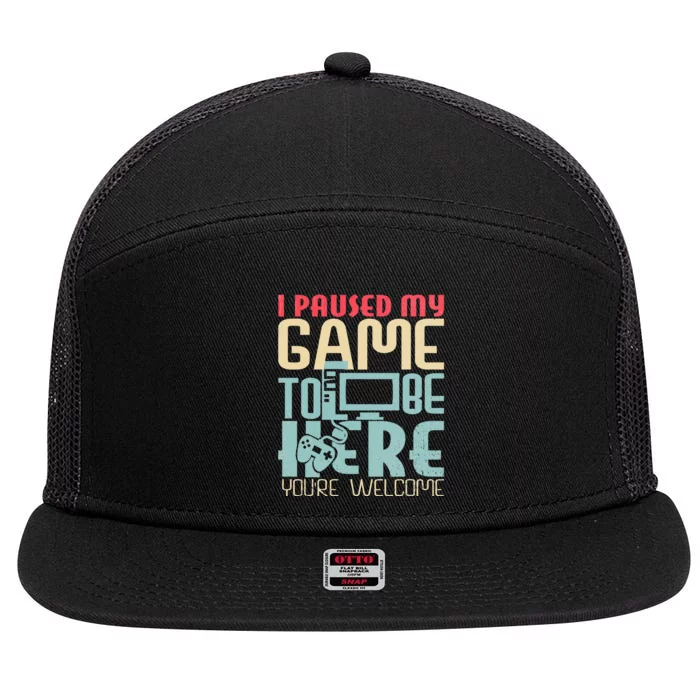 Funny Gamer I Paused My Game To Be Here Your Welcome 7 Panel Mesh Trucker Snapback Hat