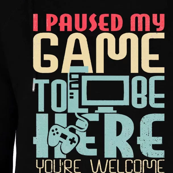 Funny Gamer I Paused My Game To Be Here Your Welcome Womens Funnel Neck Pullover Hood