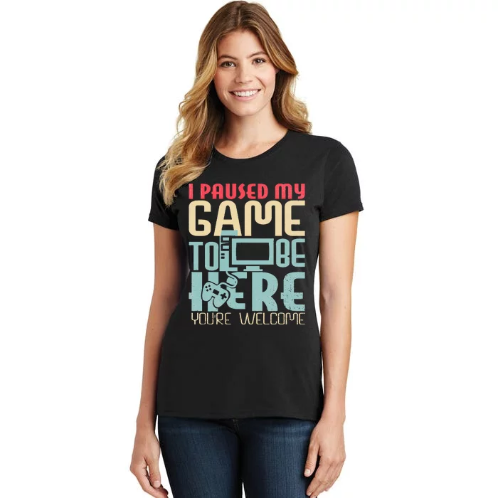 Funny Gamer I Paused My Game To Be Here Your Welcome Women's T-Shirt