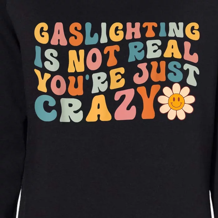 Funny Gaslighting Is Not Real You're Just Crazy Retro Groovy Womens California Wash Sweatshirt