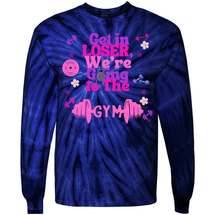 Funny Get In Loser We Are Going To The Gym Tie-Dye Long Sleeve Shirt