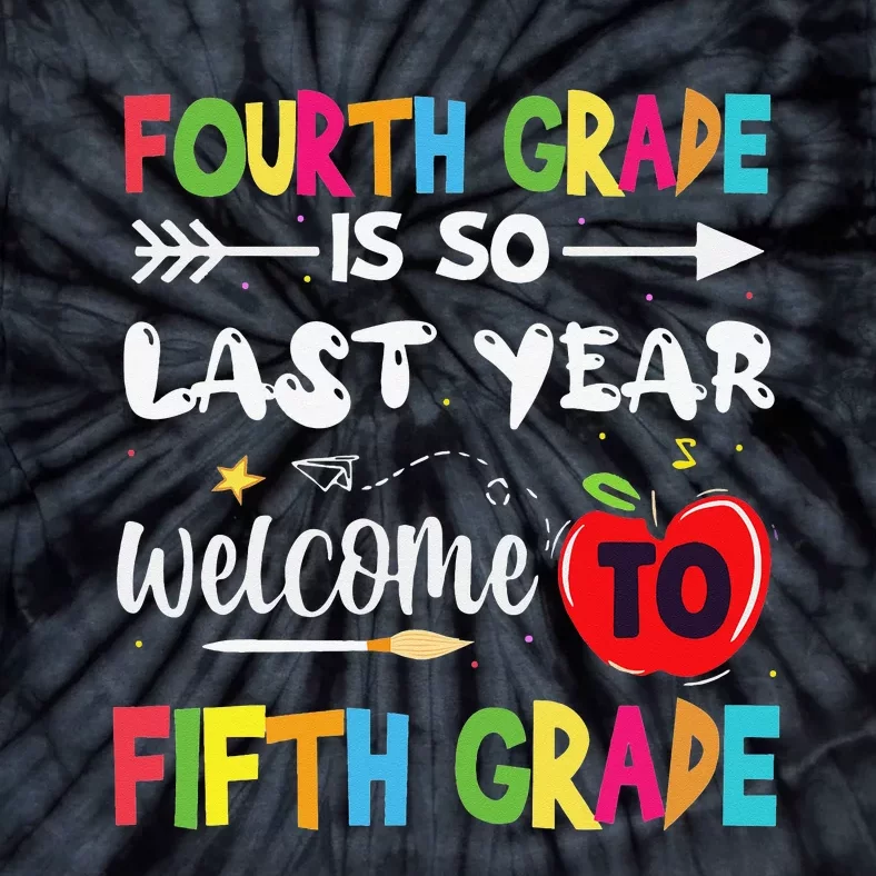 Fourth Grade Is So Last Year Welcome To Fifth Grade Teacher Tie-Dye T-Shirt