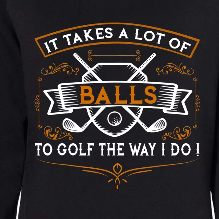 Funny Golf It Takes Balls Xmas Gift Idea For Golfers Gift Womens California Wash Sweatshirt