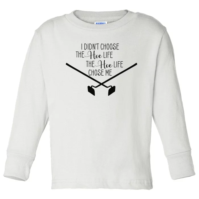 Funny Gardening I Didn't Choose the Hoe Life Toddler Long Sleeve Shirt