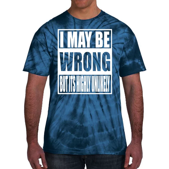 Funny Gift I May Be Wrong But It's Highly Unlikely Tie-Dye T-Shirt