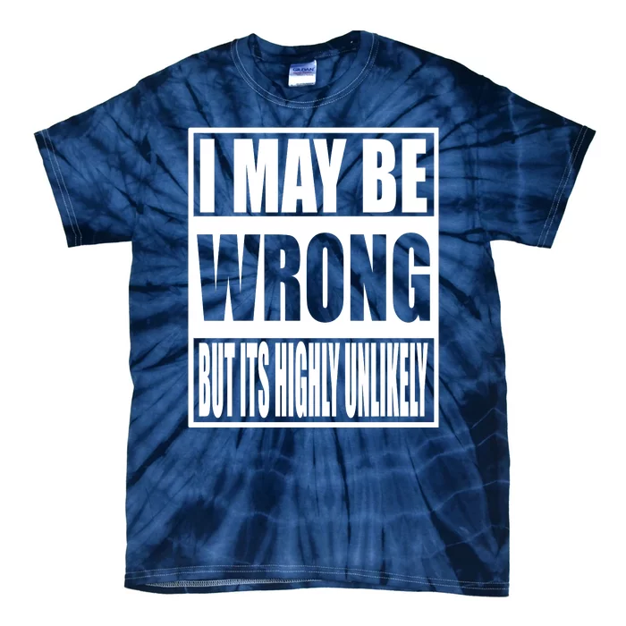 Funny Gift I May Be Wrong But It's Highly Unlikely Tie-Dye T-Shirt